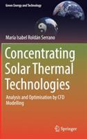 Concentrating Solar Thermal Technologies: Analysis and Optimisation by CFD Modelling - Maria Isabel Roldán Serrano - cover