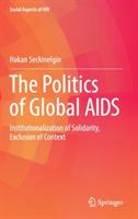 The Politics of Global AIDS: Institutionalization of Solidarity, Exclusion of Context - Hakan Seckinelgin - cover