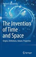 The Invention of Time and Space: Origins, Definitions, Nature, Properties