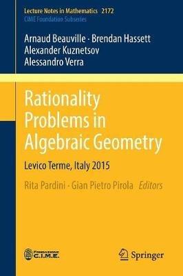 Rationality Problems in Algebraic Geometry: Levico Terme, Italy 2015 - Arnaud Beauville,Brendan Hassett,Alexander Kuznetsov - cover