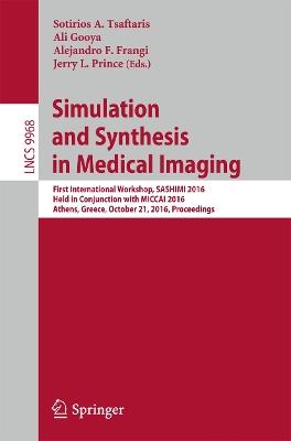 Simulation and Synthesis in Medical Imaging: First International Workshop, SASHIMI 2016, Held in Conjunction with MICCAI 2016, Athens, Greece, October 21, 2016, Proceedings - cover