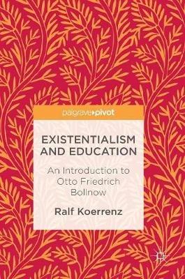 Existentialism and Education: An Introduction to Otto Friedrich Bollnow - Ralf Koerrenz - cover