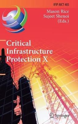 Critical Infrastructure Protection X: 10th IFIP WG 11.10 International Conference, ICCIP 2016, Arlington, VA, USA, March 14-16, 2016, Revised Selected Papers - cover