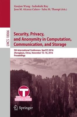 Security, Privacy, and Anonymity in Computation, Communication, and Storage: 9th International Conference, SpaCCS 2016, Zhangjiajie, China, November 16-18, 2016,  Proceedings - cover
