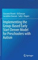 Implementing the Group-Based Early Start Denver Model for Preschoolers with Autism - Giacomo Vivanti,Ed Duncan,Geraldine Dawson - cover