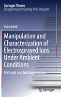 Manipulation and Characterization of Electrosprayed Ions Under Ambient Conditions: Methods and Instrumentation - Zane Baird - cover