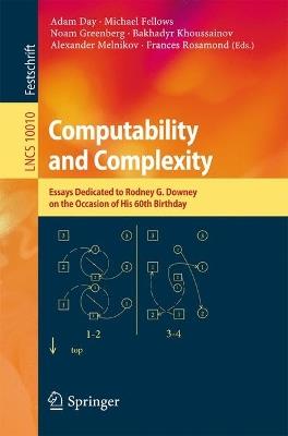 Computability and Complexity: Essays Dedicated to Rodney G. Downey on the Occasion of His 60th Birthday - cover