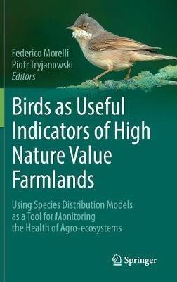 Birds as Useful Indicators of High Nature Value Farmlands: Using Species Distribution Models as a Tool for Monitoring the Health of Agro-ecosystems - cover