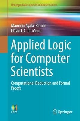 Applied Logic for Computer Scientists: Computational Deduction and Formal Proofs - Mauricio Ayala-Rincón,Flávio L. C. de Moura - cover