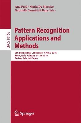 Pattern Recognition Applications and Methods: 5th International Conference, ICPRAM 2016, Rome, Italy, February 24-26, 2016, Revised Selected Papers - cover