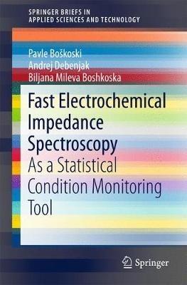 Fast Electrochemical Impedance Spectroscopy: As a Statistical Condition  Monitoring Tool - Pavle Boškoski,Andrej Debenjak,Biljana Mileva Boshkoska - cover
