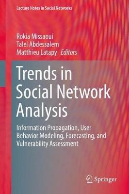 Trends in Social Network Analysis: Information Propagation, User Behavior Modeling, Forecasting, and Vulnerability Assessment - cover
