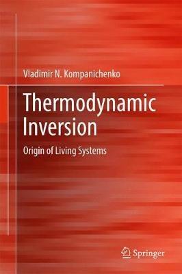 Thermodynamic Inversion: Origin of Living Systems - Vladimir N. Kompanichenko - cover