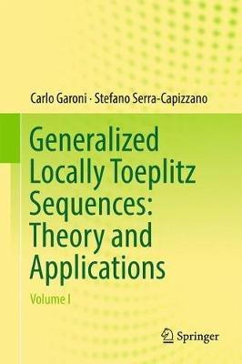 Generalized Locally Toeplitz Sequences: Theory and Applications: Volume I - Carlo Garoni,Stefano Serra-Capizzano - cover