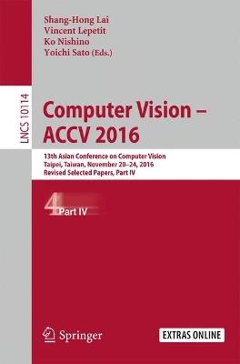 Computer Vision –  ACCV 2016: 13th Asian Conference on Computer Vision, Taipei, Taiwan, November 20-24, 2016, Revised Selected Papers, Part IV - cover