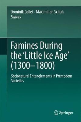 Famines During the ?Little Ice Age' (1300-1800): Socionatural Entanglements in Premodern Societies - cover