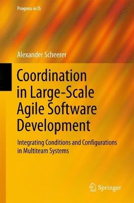 Coordination in Large-Scale Agile Software Development: Integrating Conditions and Configurations in Multiteam Systems - Alexander Scheerer - cover