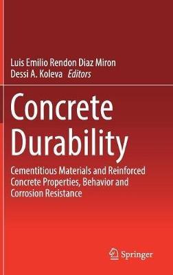 Concrete Durability: Cementitious Materials and Reinforced Concrete Properties, Behavior and Corrosion Resistance - cover