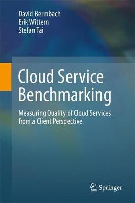 Cloud Service Benchmarking: Measuring Quality of Cloud Services from a Client Perspective - David Bermbach,Erik Wittern,Stefan Tai - cover
