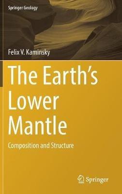 The Earth's Lower Mantle: Composition and Structure - Felix V. Kaminsky - cover