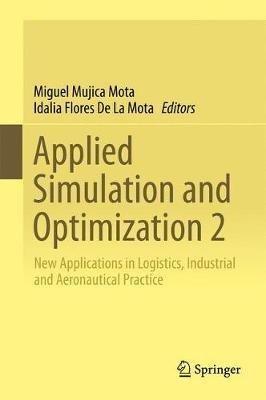 Applied Simulation and Optimization 2: New Applications in Logistics, Industrial and Aeronautical Practice - cover