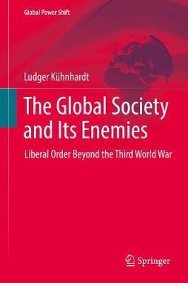 The Global Society and Its Enemies: Liberal Order Beyond the Third World War - Ludger Kühnhardt - cover