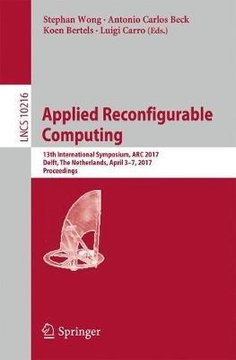 Applied Reconfigurable Computing: 13th International Symposium, ARC 2017, Delft, The Netherlands, April 3-7, 2017, Proceedings - cover
