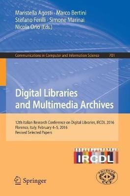 Digital Libraries and Multimedia Archives: 12th Italian Research Conference on Digital Libraries, IRCDL 2016, Florence, Italy, February 4-5, 2016, Revised Selected Papers - cover