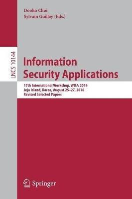 Information Security Applications: 17th International Workshop, WISA 2016, Jeju Island, Korea, August 25-27, 2016, Revised Selected Papers - cover
