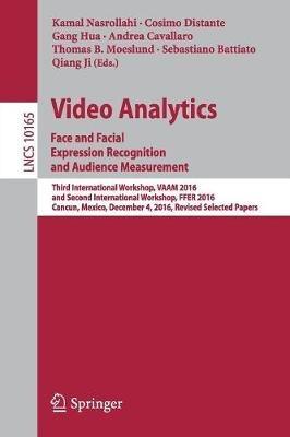 Video Analytics. Face and Facial Expression Recognition and Audience Measurement: Third International Workshop, VAAM 2016, and Second International Workshop, FFER 2016, Cancun, Mexico, December 4, 2016, Revised Selected Papers - cover