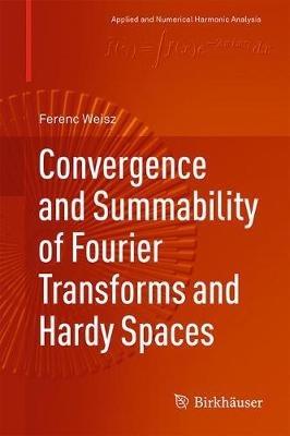Convergence and Summability of Fourier Transforms and Hardy Spaces - Ferenc Weisz - cover