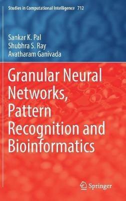 Granular Neural Networks, Pattern Recognition and Bioinformatics - Sankar K. Pal,Shubhra S. Ray,Avatharam Ganivada - cover