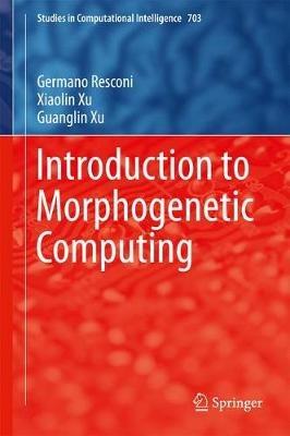 Introduction to Morphogenetic Computing - Germano Resconi,Xiaolin Xu,Guanglin Xu - cover