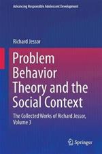 Problem Behavior Theory and the Social Context: The Collected Works of Richard Jessor, Volume 3