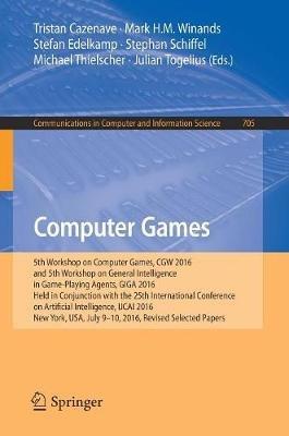 Computer Games: 5th Workshop on Computer Games, CGW 2016, and 5th Workshop on General Intelligence in Game-Playing Agents, GIGA 2016, Held in Conjunction with the 25th International Conference on Artificial Intelligence, IJCAI 2016, New York, USA, July 9-10, 2016, Revised Selected Papers - cover