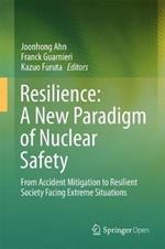 Resilience: A New Paradigm of Nuclear Safety: From Accident Mitigation to Resilient Society Facing Extreme Situations