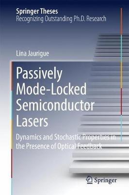 Passively Mode-Locked Semiconductor Lasers: Dynamics and Stochastic Properties in the Presence of Optical Feedback - Lina Jaurigue - cover
