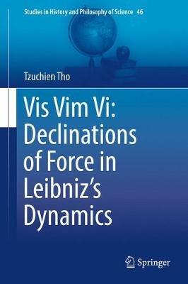 Vis Vim Vi: Declinations of Force in Leibniz’s Dynamics - Tzuchien Tho - cover