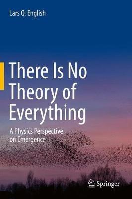 There Is No Theory of Everything: A Physics Perspective on Emergence - Lars Q. English - cover