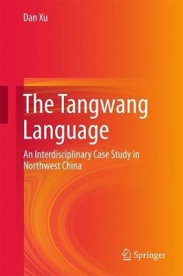 The Tangwang Language: An Interdisciplinary Case Study in Northwest China - Dan Xu - cover