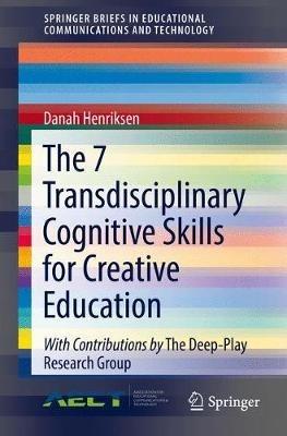 The 7 Transdisciplinary Cognitive Skills for Creative Education - Danah Henriksen - cover