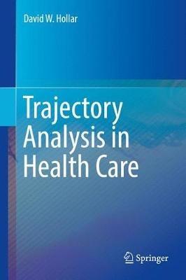 Trajectory Analysis in Health Care - David W. Hollar - cover