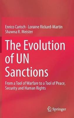 The Evolution of UN Sanctions: From a Tool of Warfare to a Tool of Peace, Security and Human Rights - Enrico Carisch,Loraine Rickard-Martin,Shawna R. Meister - cover