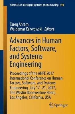 Advances in Human Factors, Software, and Systems Engineering: Proceedings of the AHFE 2017 International Conference on Human Factors, Software, and Systems Engineering, July 17-21, 2017, The Westin Bonaventure Hotel, Los Angeles, California, USA - cover