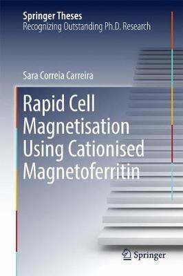 Rapid Cell Magnetisation Using Cationised Magnetoferritin - Sara Correia Carreira - cover