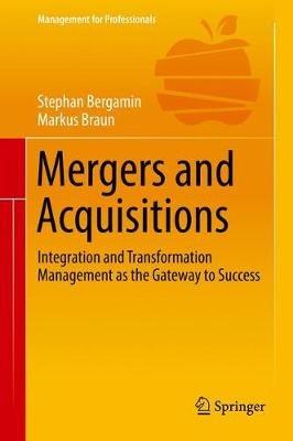 Mergers and Acquisitions: Integration and Transformation Management as the Gateway to Success - Stephan Bergamin,Markus Braun - cover