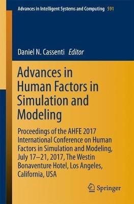 Advances in Human Factors in Simulation and Modeling: Proceedings of the AHFE 2017 International Conference on Human Factors in Simulation and Modeling, July 17–21, 2017, The Westin Bonaventure Hotel, Los Angeles, California, USA - cover