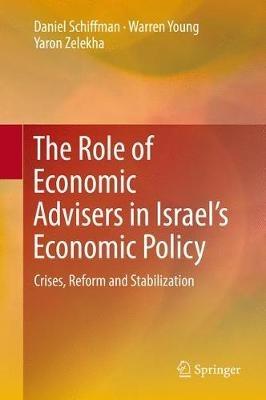 The Role of Economic Advisers in Israel's Economic Policy: Crises, Reform and Stabilization - Daniel Schiffman,Warren Young,Yaron Zelekha - cover