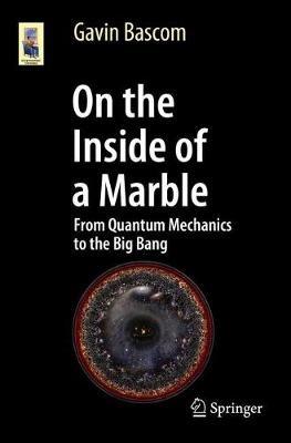 On the Inside of a Marble: From Quantum Mechanics to the Big Bang - Gavin Bascom - cover