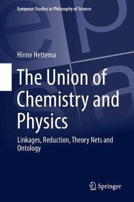 The Union of Chemistry and Physics: Linkages, Reduction, Theory Nets and Ontology - Hinne Hettema - cover